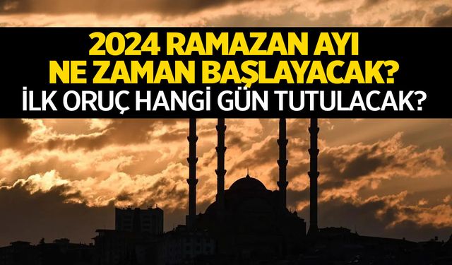 2024 Ramazan ayı ne zaman başlayacak? İlk oruç hangi gün tutulacak?