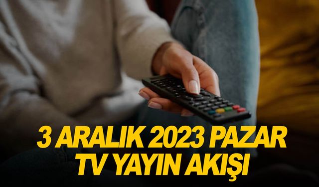 3 Aralık 2023 Pazar televizyonda neler var?