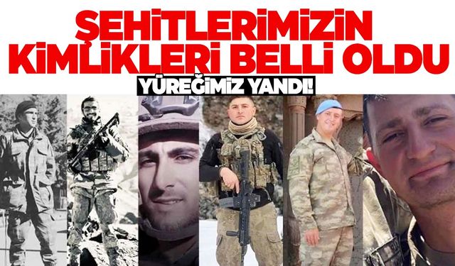 6 şehidimizin kimlikleri belli oldu… Yürek yakan detaylar ortaya çıktı!