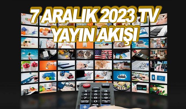 7 Aralık’ta tv ekranında neler var Tüm kanalların yayın akışı