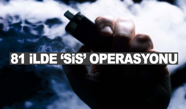 81 ilde ‘Sis’ operasyonu! Milyonlarca liralık…