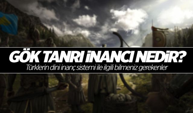 Gök Tanrı inancı nedir, Tengricilik ne anlama gelir?