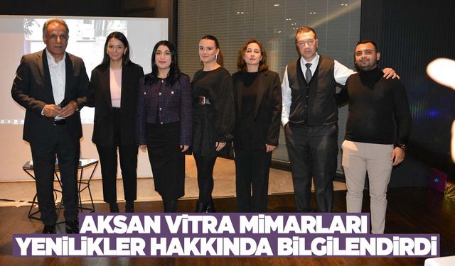 Aksan Vitra mimarları yenilikler hakkında bilgilendirdi