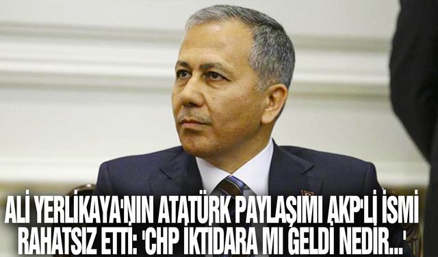 Ali Yerlikaya'nın Atatürk paylaşımı AKP'li ismi rahatsız etti: 'CHP iktidara mı geldi nedir...'