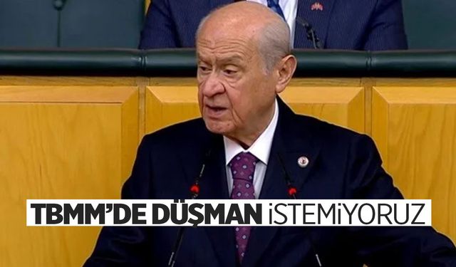 Bahçeli'den sert çıkış: 'TBMM'de düşman istemiyoruz'