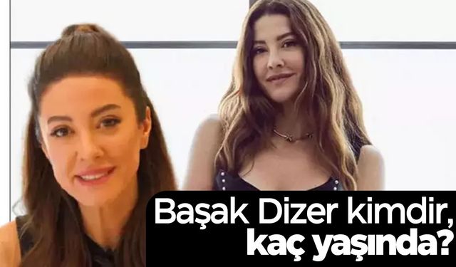 Başak Dizer kimdir, kaç yaşında? Başak Dizer kiminle evlendi?