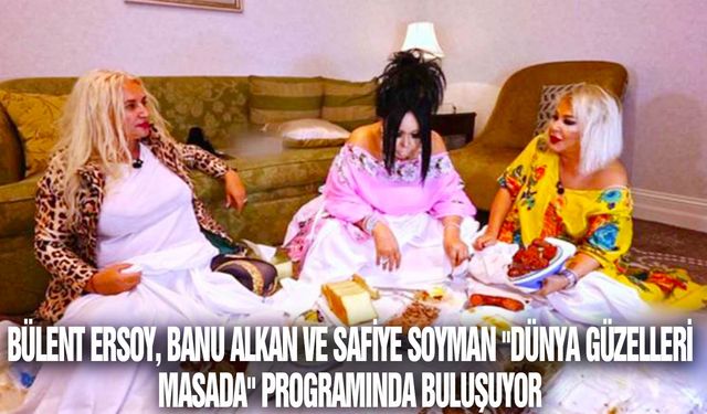 Bülent Ersoy, Banu Alkan ve Safiye Soyman "Dünya Güzelleri Masada" programında buluşuyor