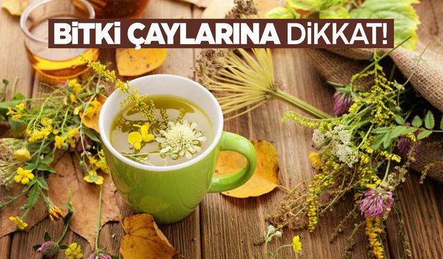 Bitki çayı deyip geçmeyin, sağlığınızdan olmayın!