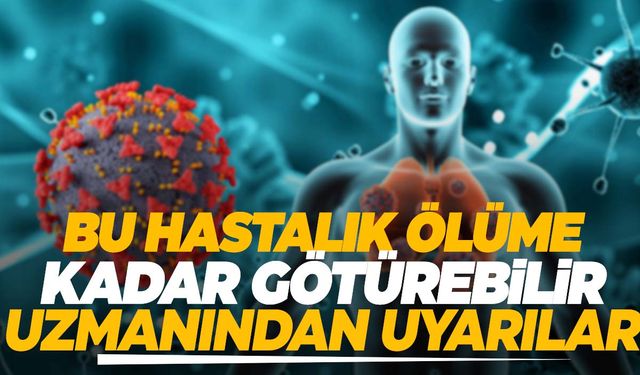 Bu hastalık ölüme kadar götürebilir! İşte uzmanından hayat kurtaran uyarılar…