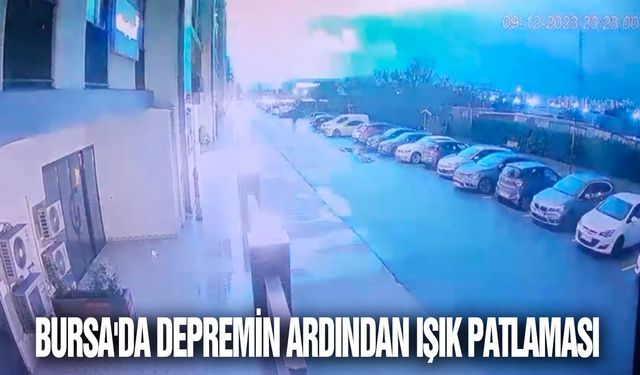 Bursa'da depremin ardından ışık patlaması: Nilüfer merkezli depremin ardından yaşanan ışık patlaması kentte panik yarattı