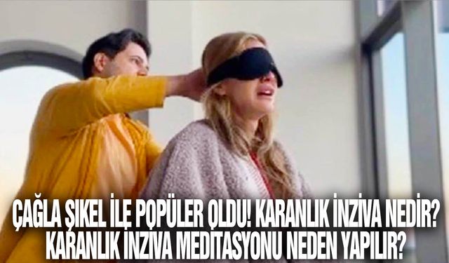 Çağla Şıkel ile popüler oldu! Karanlık İnziva nedir? Karanlık inziva meditasyonu neden yapılır?