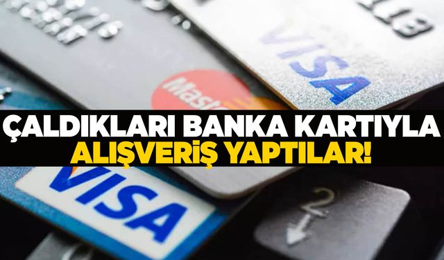 Manisa’da banka kartını çalıp 24 bin TL’lik alışveriş yaptılar!