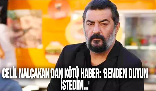 Celil Nalçakan'dan kötü haber: 'Benden duyun istedim...'