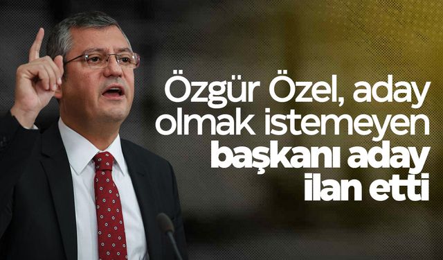 CHP Lideri Özel, ilk başkan adayını açıkladı!