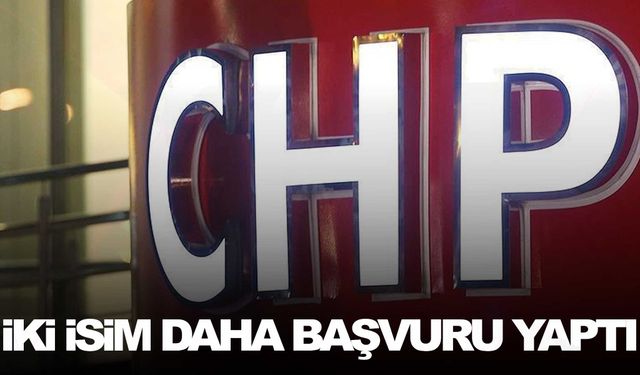 CHP’de iki aday adayı daha başvurusunu yaptı!