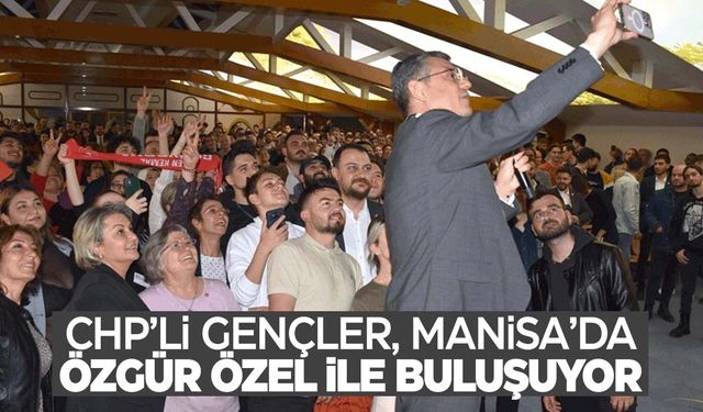 CHP'li gençler, Manisa'da Özgür Özel'le buluşuyor