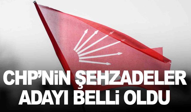 CHP’nin Şehzadeler adayı belli oldu!