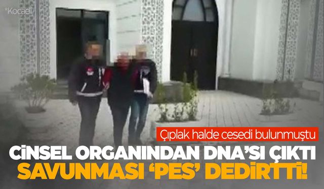 Cinsel organından DNA’sı çıktı… Savunması pes dedirtti