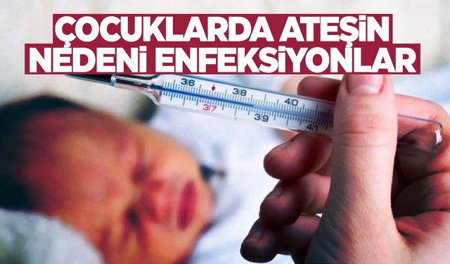 Çocuklarda ateşin nedeni enfeksiyonlar… Ateşin ilk belirtisine dikkat!