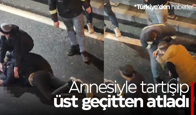 Dehşete düşüren olay! Annesiyle tartışınca üst geçitten atladı... Anne sinir krizi geçirdi