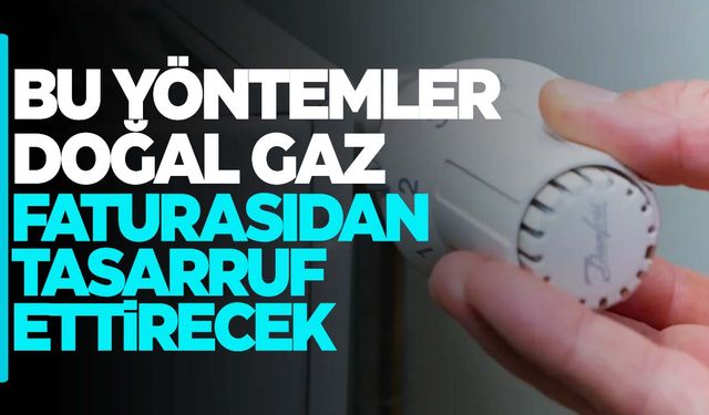 Bu yöntemler doğal gaz faturasını düşüyor! Ustası tek tek anlattı…