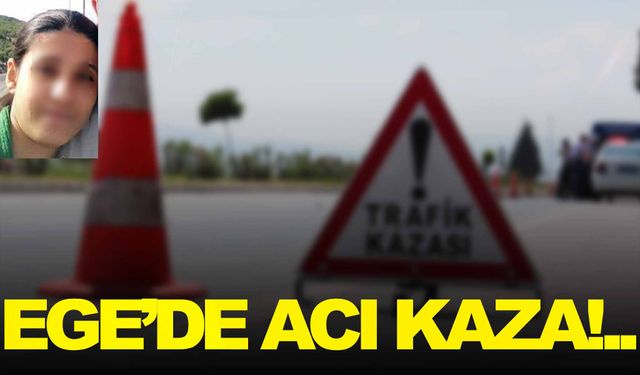 Ege’de acı kaza: 3 çocuk annesi kadın, hayatını kaybetti