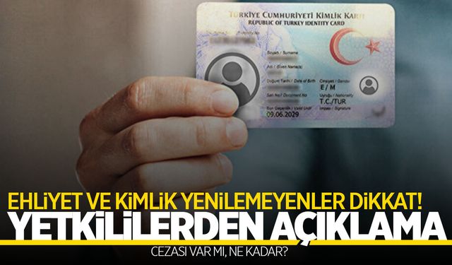 Ehliyet ve kimlik yenilemeyenler dikkat! Açıklama ilk elden…