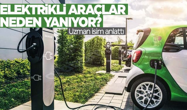 Elektrikli araçlar bu yüzden yanıyor! İşte yapılan en büyük hata