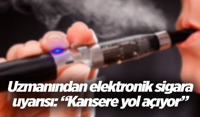 Elektronik sigara kanser patlamasına neden olabilir!