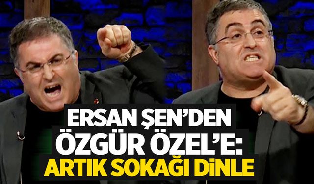 Ersan Şen'den Özgür Özel'e tepki: Artık sokağı dinle