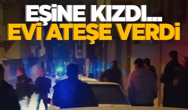 Manisa’da eşiyle tartışan kadın evini yakmaya kalktı! 