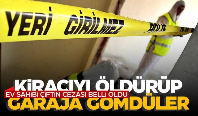 Kiracıyı öldürüp, garaja gömüp üstüne beton döken ev sahibi çiftin cezası belli oldu