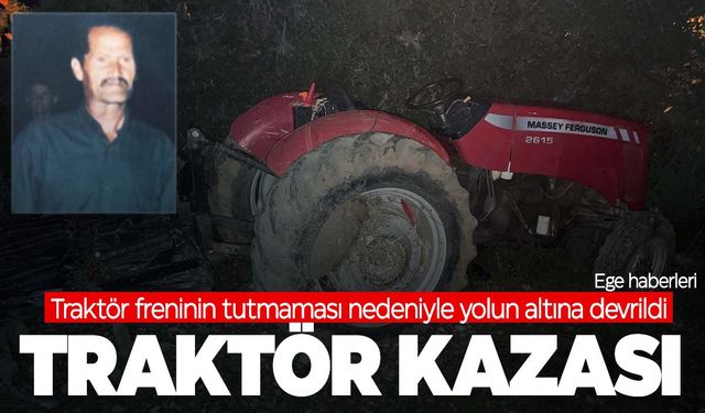 Freni tutmayan traktör devrildi: 1 ölü