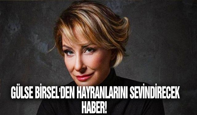 Gülse Birsel'den hayranlarını sevindirecek haber!