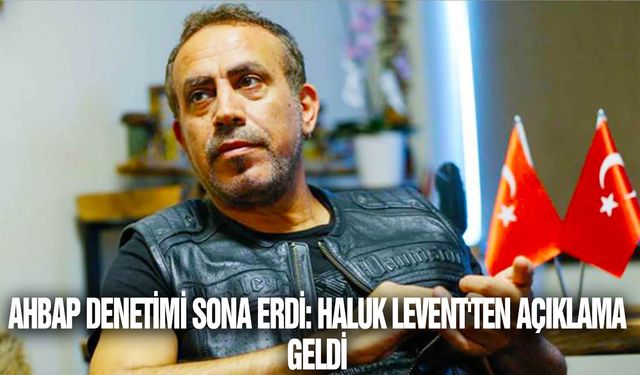 İçişleri Bakanlığı'nın AHBAP denetimi sona erdi: Haluk Levent'ten açıklama geldi