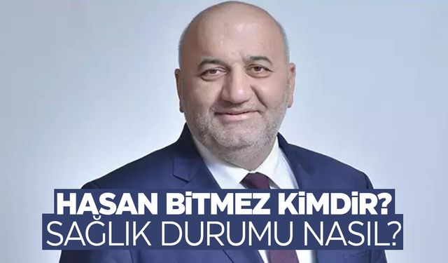 Hasan bitmez kimdir, sağlık durumu nasıl?