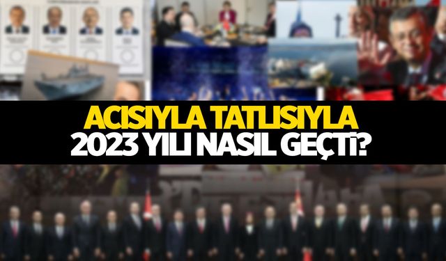 2023’de neler yaşandı? Acısıyla tatlısıyla 2023 yılı…