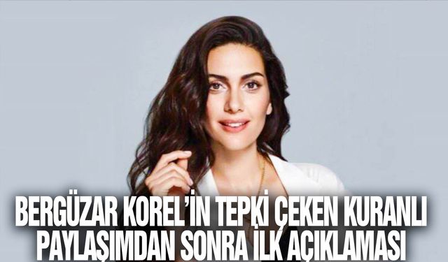 Tepki çekmişti: Bergüzar Korel’den Kuran paylaşımı açıklaması