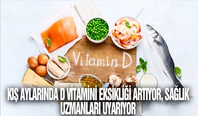 Kış aylarında d vitamini eksikliği artıyor, sağlık uzmanları uyarıyor