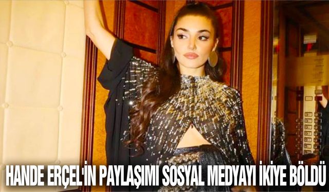 Hande Erçel'in paylaşımı sosyal medyayı ikiye böldü