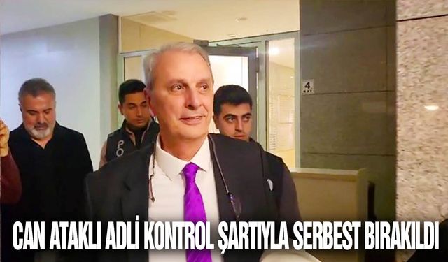 Can Ataklı adli kontrol şartıyla serbest bırakıldı