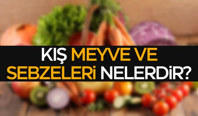 Kış meyve ve sebzeleri nelerdir?