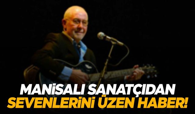 Manisalı sanatçıdan kötü haber!