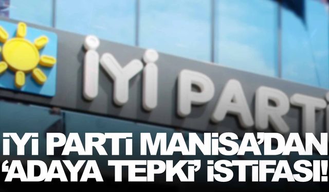 İYİ Parti Manisa’dan ‘Adaya tepki’ istifası!