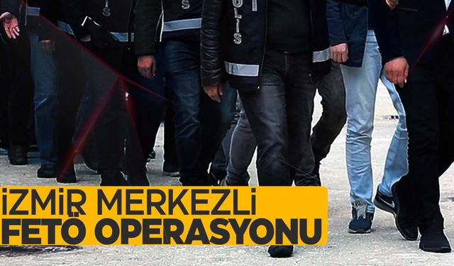 İzmir merkezli 9 ilde FETÖ operasyonu: 2'si muvazzaf 12 gözaltı