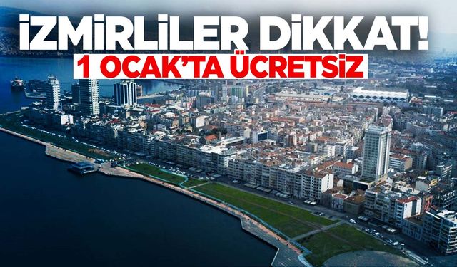 Açıklama geldi… İzmir’de 1 Ocak’ta ücretsiz!