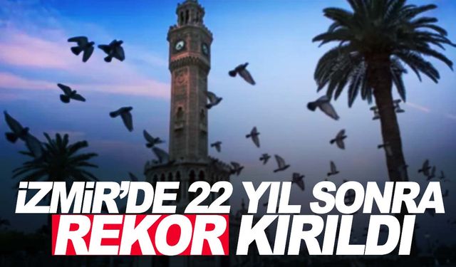 İzmir’de 22 yıl sonra rekor! En son 2001’de yaşanmıştı…