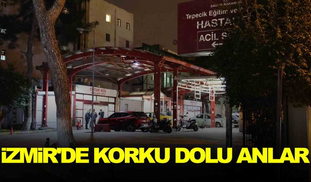 İzmir'de korku dolu anlar…