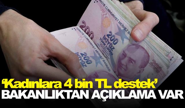 Kadınlara 4 bin TL destek verilecek mi? Bakanlıktan açıklama var!