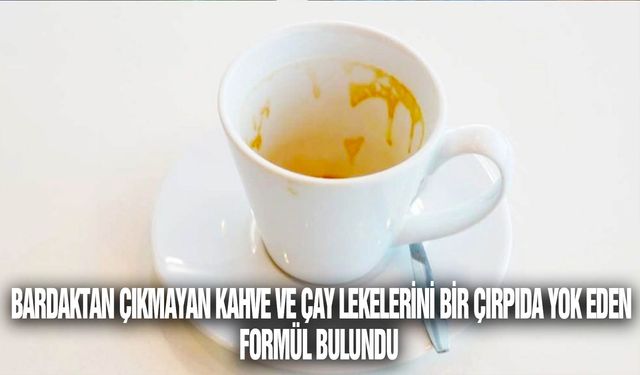 Bardaktan çıkmayan kahve ve çay lekelerini bir çırpıda yok ediyor: İzleri silgi gibi silen formül bulundu